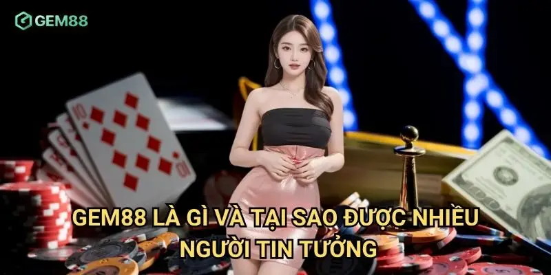 Gem88 là gì và tại sao được nhiều người tin tưởng?
